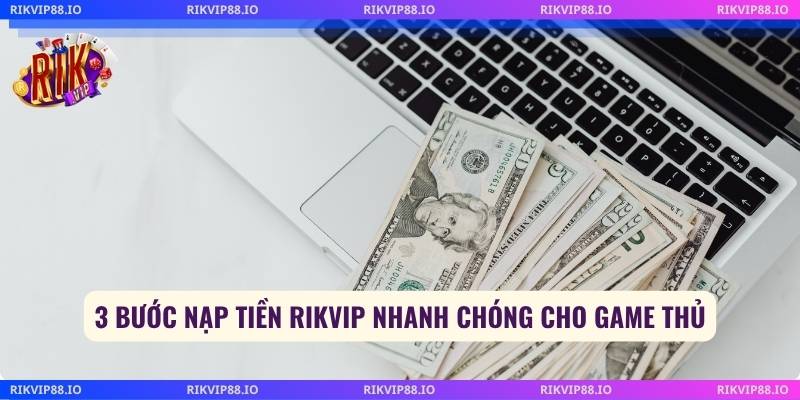 3 Bước nạp tiền Rikvip nhanh chóng cho game thủ