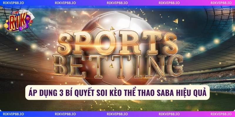 Áp dụng 3 bí quyết soi kèo thể thao saba hiệu quả