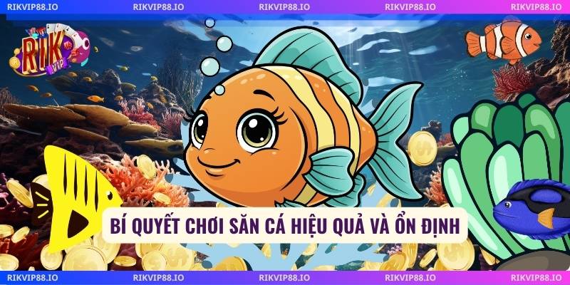Bí quyết chơi săn cá hiệu quả và ổn định