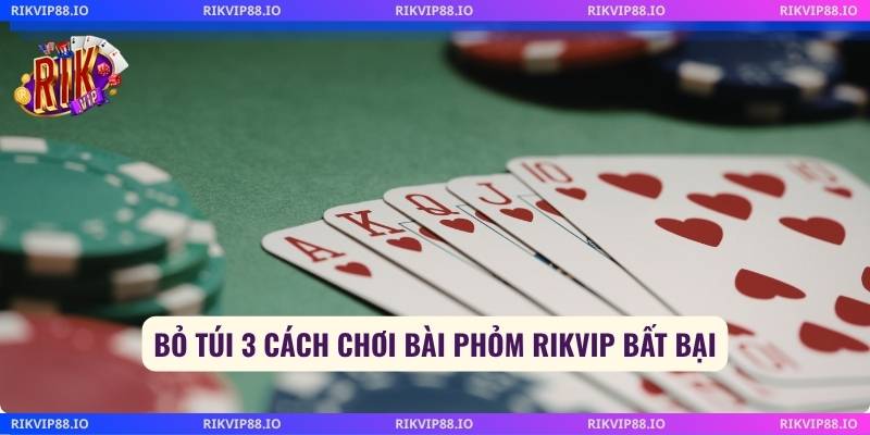 Bỏ túi 3 cách chơi bài phỏm Rikvip bất bại