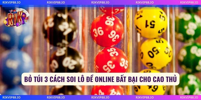 Bỏ túi 3 cách soi lô đề online bất bại cho cao thủ
