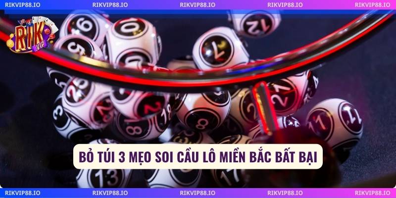 Bỏ túi 3 mẹo soi cầu lô miền Bắc bất bại