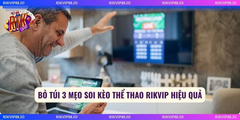 Bỏ túi 3 mẹo soi kèo thể thao Rikvip hiệu quả