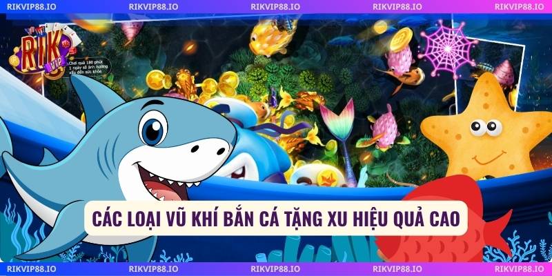 Các loại vũ khí bắn cá tặng xu hiệu quả cao