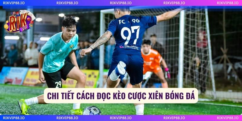Chi tiết cách đọc kèo cược xiên bóng đá