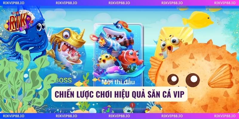 Chiến lược chơi hiệu quả săn cá vip