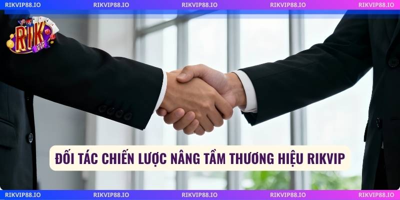Đối tác chiến lược nâng tầm thương hiệu Rikvip