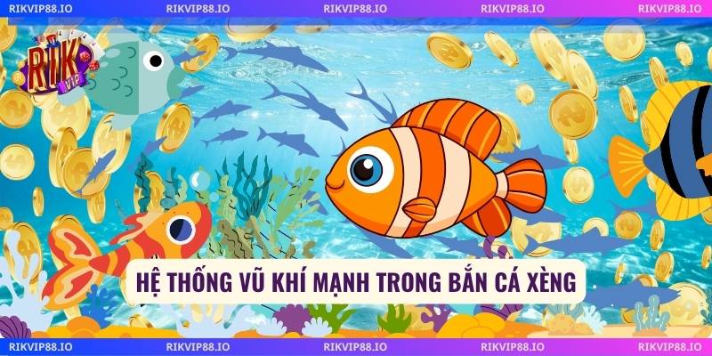 Hệ thống vũ khí mạnh trong bắn cá xèng
