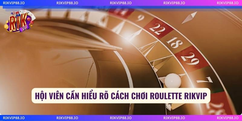 Hội viên cần hiểu rõ cách chơi roulette Rikvip