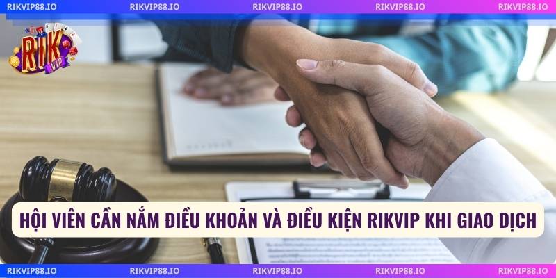 Hội viên cần nắm điều khoản và điều kiện Rikvip khi giao dịch