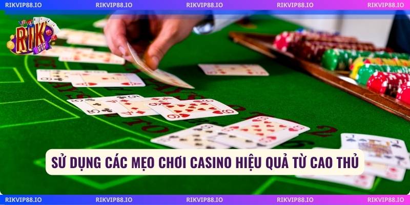 Sử dụng các mẹo chơi Casino hiệu quả từ cao thủ