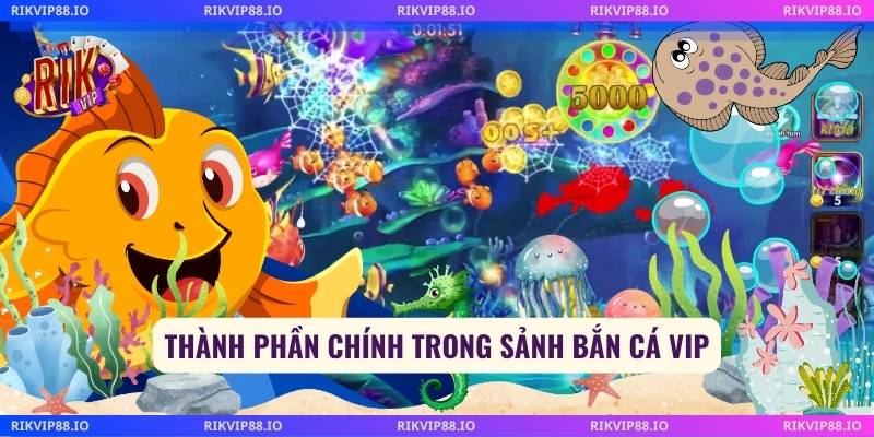 Thành phần chính trong sảnh bắn cá vip