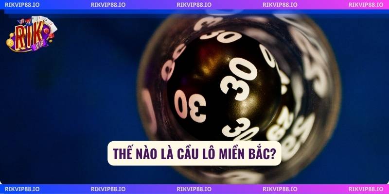 Thế nào là cầu lô miền Bắc?