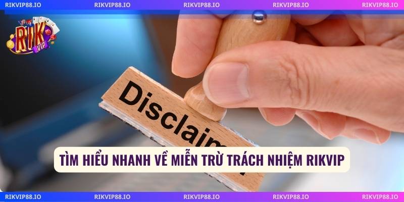 Tìm hiểu nhanh về miễn trừ trách nhiệm Rikvip