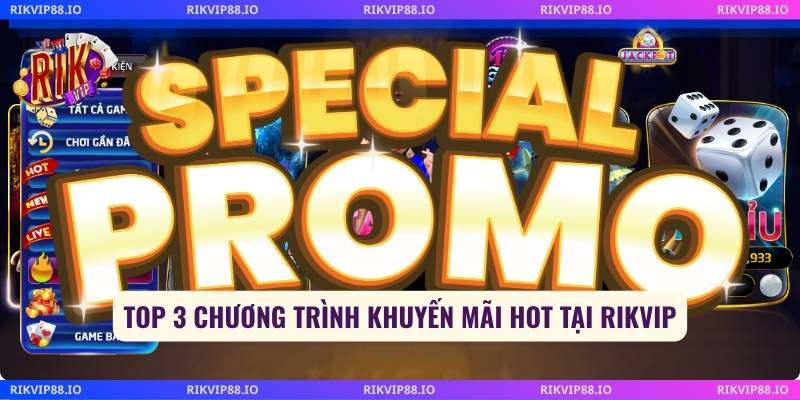Top 3 chương trình khuyến mãi hot tại Rikvip