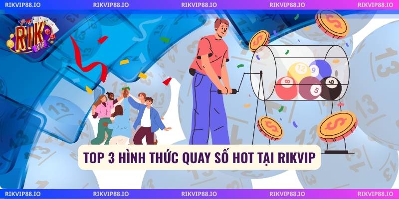Top 3 hình thức quay số hot tại Rikvip