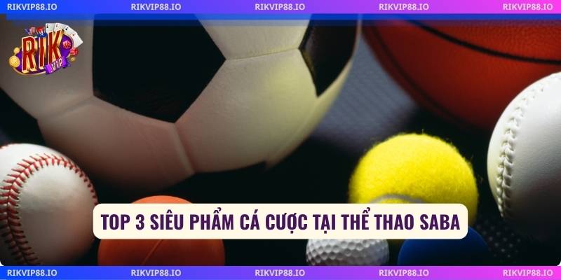 Top 3 siêu phẩm cá cược tại thể thao saba