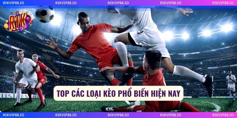 Top các loại kèo phổ biến hiện nay